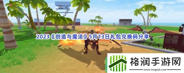 2023创造与魔法5月13日礼包兑换码都可以兑换那些游戏道具呢
