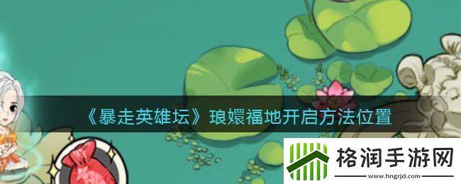 暴走英雄坛琅嬛福地开启方法位置