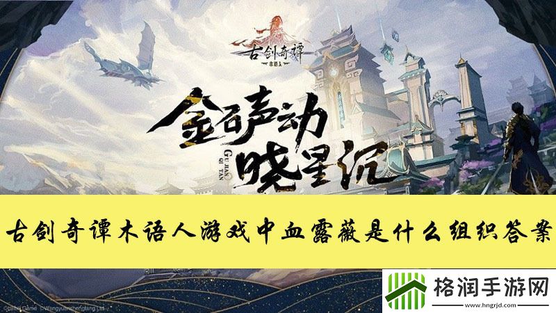 古剑奇谭木语人游戏中血露薇是什么组织答案