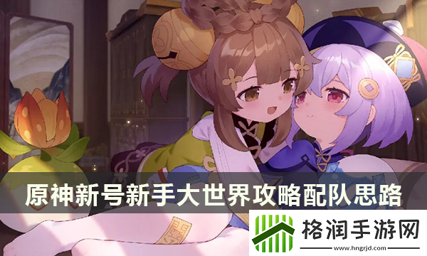 原神新号新手开荒配队思路