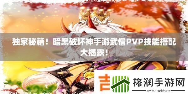 独家秘籍！暗黑破坏神手游武僧PVP技能搭配大揭露！