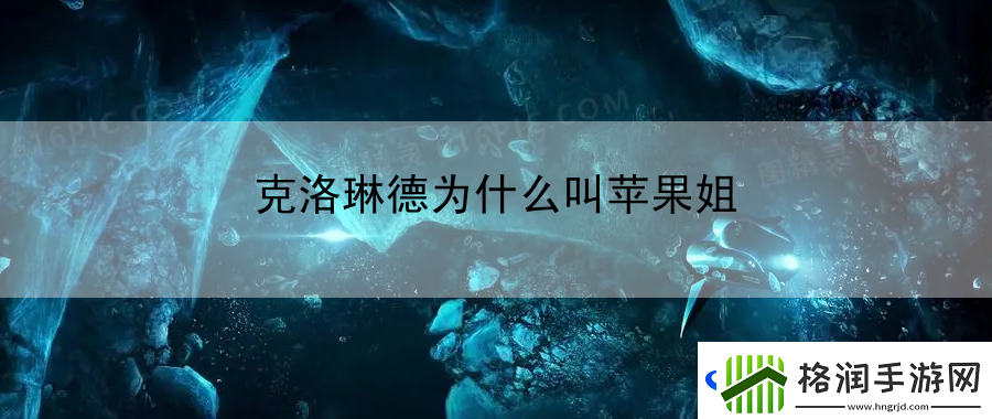 克洛琳德为什么叫苹果姐