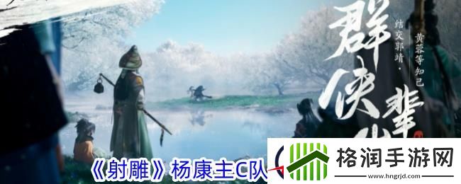 射雕杨康主C队伍搭配攻略