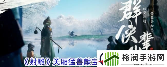 射雕关厢猛兽献宝位置攻略一览