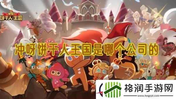 冲呀饼干人王国是哪个公司的