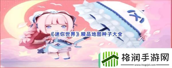 迷你世界精品地图种子大全分享