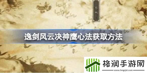 逸剑风云决神鹰心法如何获取