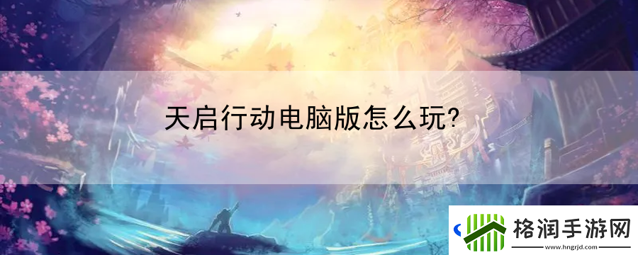 天启行动电脑版怎么玩