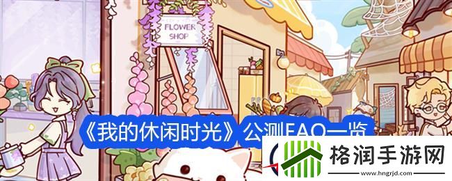 我的休闲时光公测FAQ一览