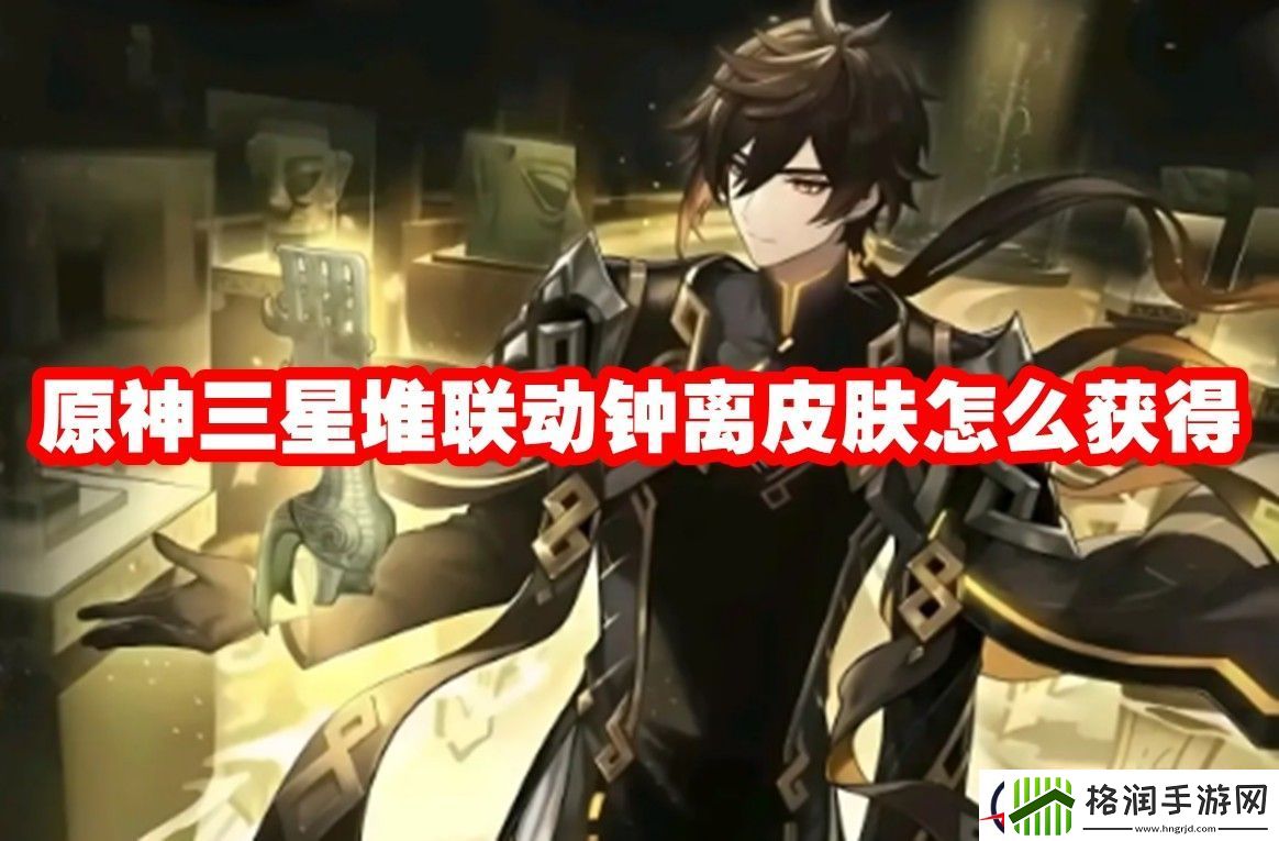 原神三星堆联动钟离皮肤怎么获得
