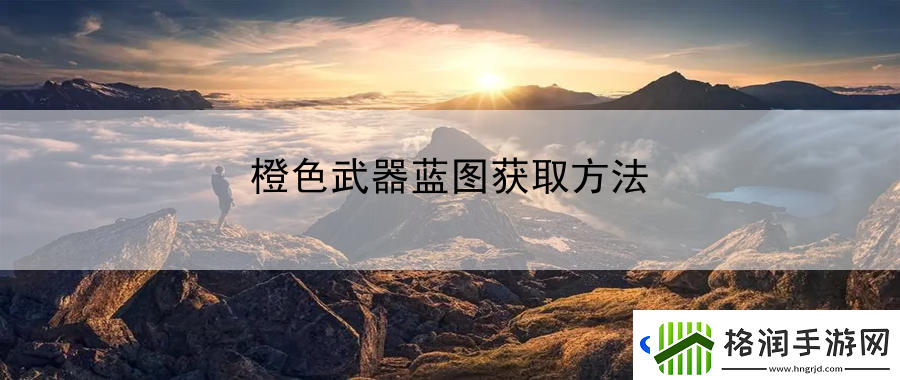 橙色武器蓝图获取方法