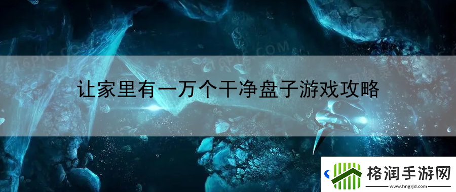 让家里有一万个干净盘子游戏攻略