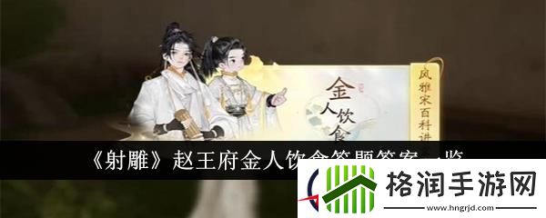 射雕赵王府金人饮食答题答案一览