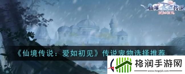 仙境传说爱如初见传说宠物选择推荐