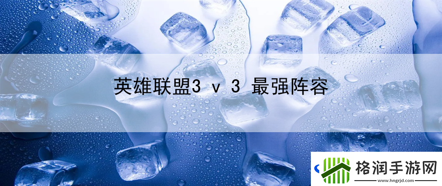 英雄联盟3v3最强阵容