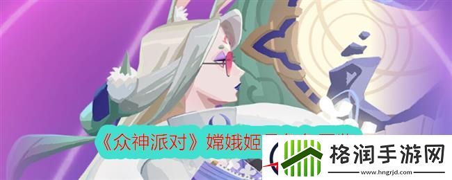 众神派对嫦娥姬月角色图鉴