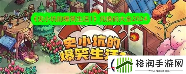 史小坑的爆笑生活1兑换码大全2024