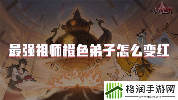 最强祖师橙色弟子怎么变红