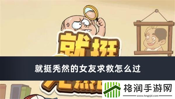 就挺秃然的女友求救怎么过
