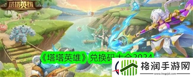 塔塔英雄兑换码大全2024