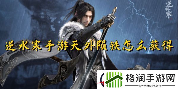 逆水寒手游天外陨铁获得步骤