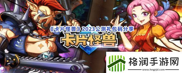 卡片怪兽2023公测礼包码分享