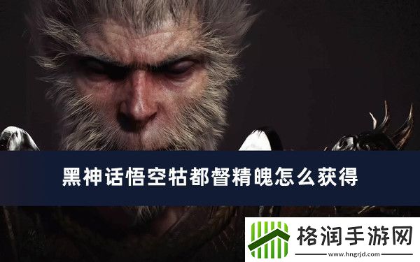 黑神话悟空牯都督精魄怎么获得