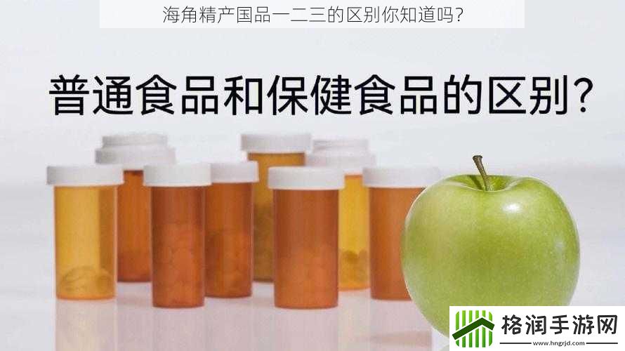 海角精产国品一二三的区别你知道吗