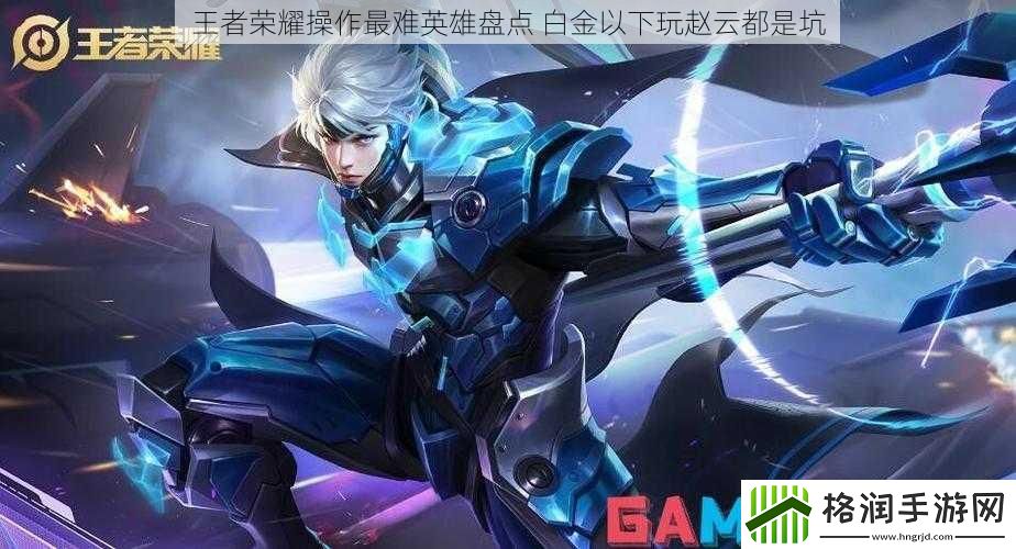 王者荣耀操作最难英雄盘点