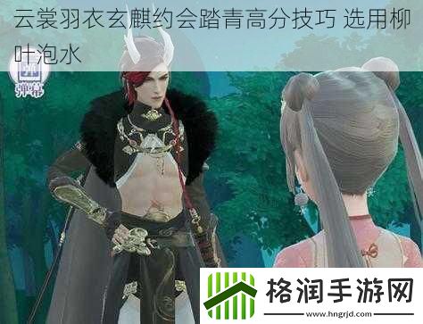 云裳羽衣玄麒约会踏青高分技巧