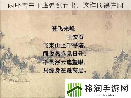 两座雪白玉峰弹跳而出这谁顶得住啊
