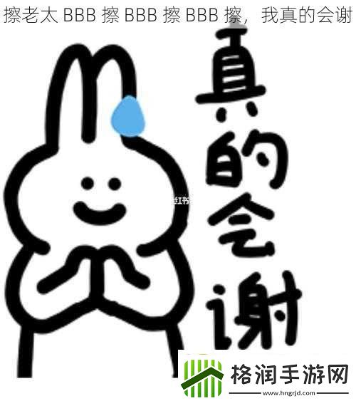 擦老太BBB擦BBB擦BBB擦我真的会谢