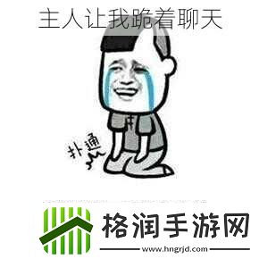 主人让我跪着聊天