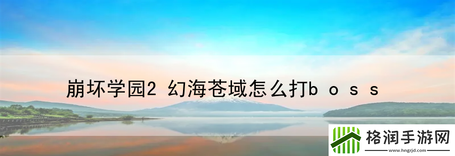 崩坏学园2幻海苍域怎么打boss