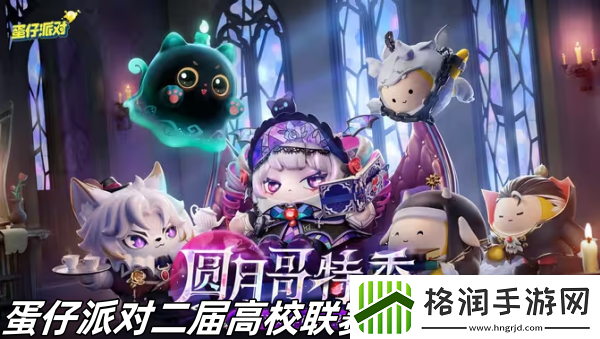 蛋仔派对二届高校联赛什么时候开始