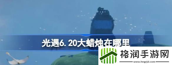 光遇6.20大蜡烛在哪里