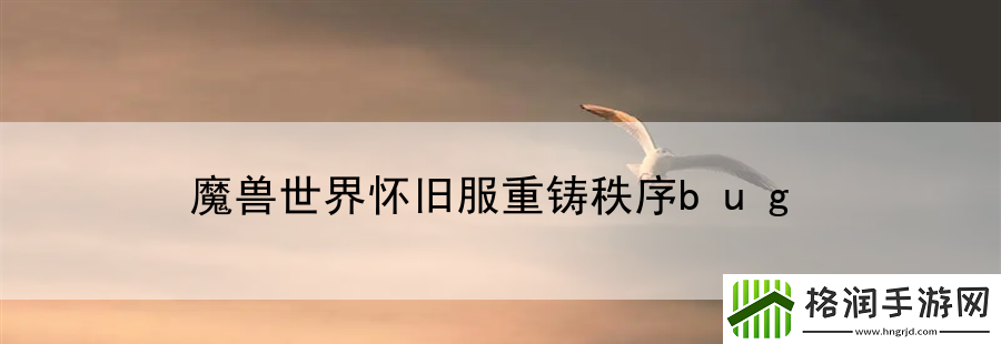 魔兽世界怀旧服重铸秩序bug