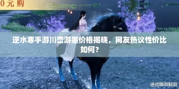 逆水寒手游川峦游墨价格揭晓网友热议性价比如何