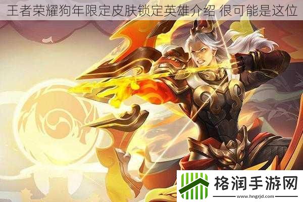 王者荣耀狗年限定皮肤锁定英雄介绍