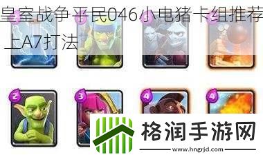 皇室战争平民046小电猪卡组推荐