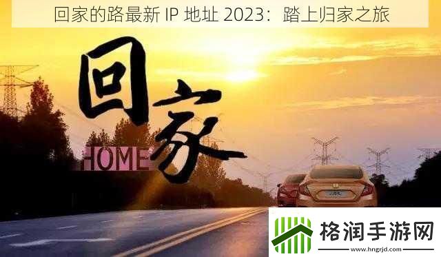 回家的路最新IP地址2023