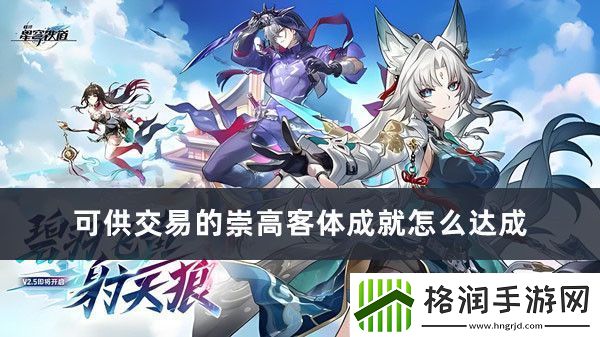 崩坏星穹铁道可供交易的崇高客体成就怎么达成