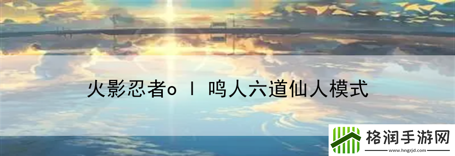 火影忍者ol鸣人六道仙人模式