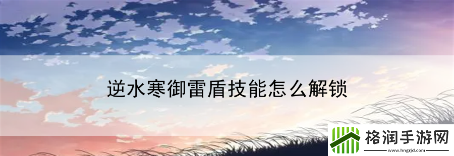 逆水寒御雷盾技能怎么解锁