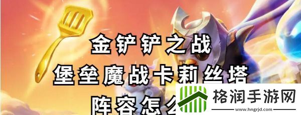 金铲铲之战堡垒魔战卡莉丝塔阵容怎么玩