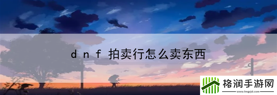 dnf拍卖行怎么卖东西