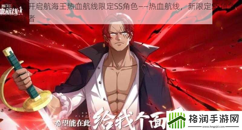 新篇章开启航海王热血航线限定SS角色——热血航线