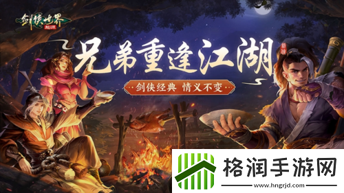 兄弟重逢江湖剑侠世界起源见证不变的剑侠情义