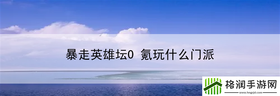 暴走英雄坛0氪玩什么门派