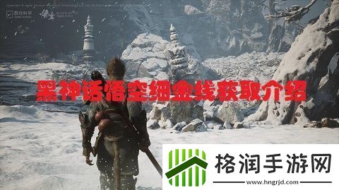 黑神话悟空细金线怎么获得黑神话悟空细金线获取介绍